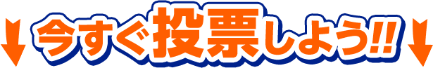 今すぐ投票しよう!!