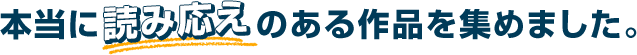 本当に読み応えのある作品を集めました。