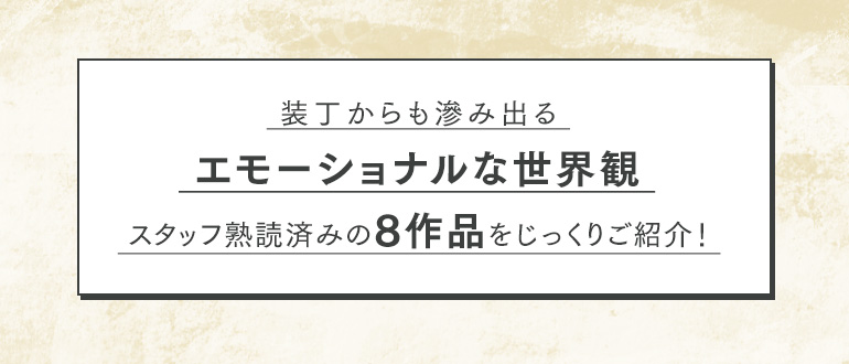 装丁から滲み出るエモーショナルな世界観 スタッフ熟読済みの8作品をじっくりご紹介