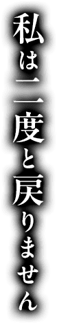 私は二度と戻りません