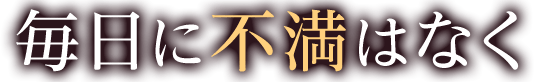 毎日に不満はなく
