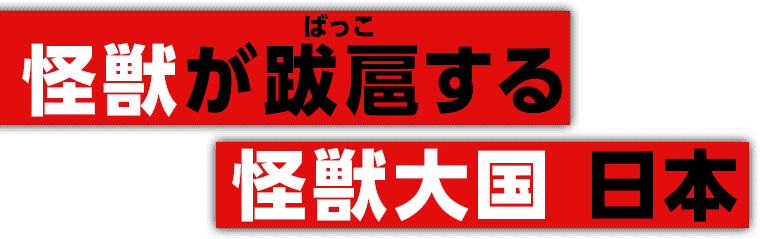 怪獣が跋扈する
怪獣大国 日本