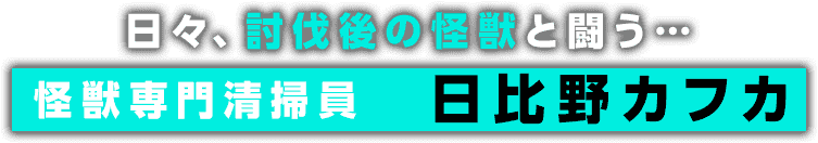 日々、討伐後の怪獣と闘う・・・怪獣専門清掃員 日比野カフカ