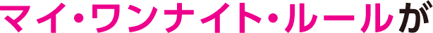 マイ・ワンナイト・ルールが
