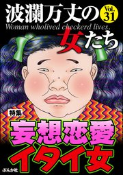 波瀾万丈の女たち Vol.31～妄想恋愛イタイ女～