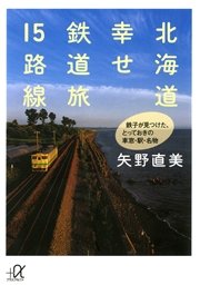 北海道 幸せ鉄道旅15路線 鉄子が見つけた、とっておきの車窓・駅・名物