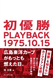 初優勝 PLAYBACK1975.10.15―広島東洋カープがもっとも燃えた日。