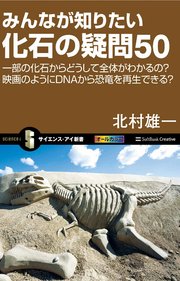 みんなが知りたい化石の疑問50 一部の化石からどうして全体がわかるの？映画のようにDNAから恐竜を再生できる？