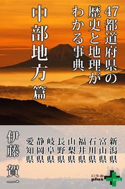 47都道府県の歴史と地理がわかる事典 中部地方篇