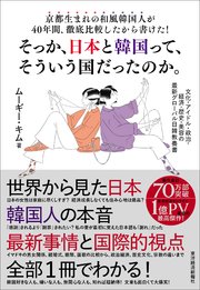 京都生まれの和風韓国人が40年間、徹底比較したから書けた！そっか、日本と韓国って、そういう国だったのか。―文化・アイドル・政治・経済・歴史・美容の最新グローバル日韓教養書