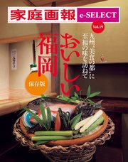 家庭画報 e-SELECT Vol.19 九州“美食の都”に至福の味を訪ねて おいしい福岡 保存版