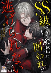 SS級の冒険者に囲われて逃げられない話