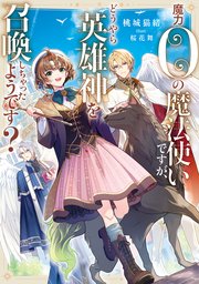 魔力0の魔法使いですが、どうやら英雄神を召喚しちゃったようです？ 1巻