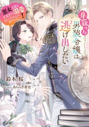 身籠った男装令嬢は逃げ出したい 悪女な私も王太子に溺愛されてたなんて知りませんっ！ 1巻