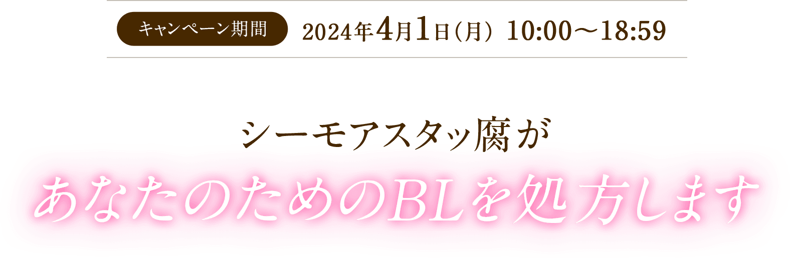 キャンペーン期間 2024年4月1日(月) 10:00~18:59 シーモアスタッ腐があなたのためのBLを処方します