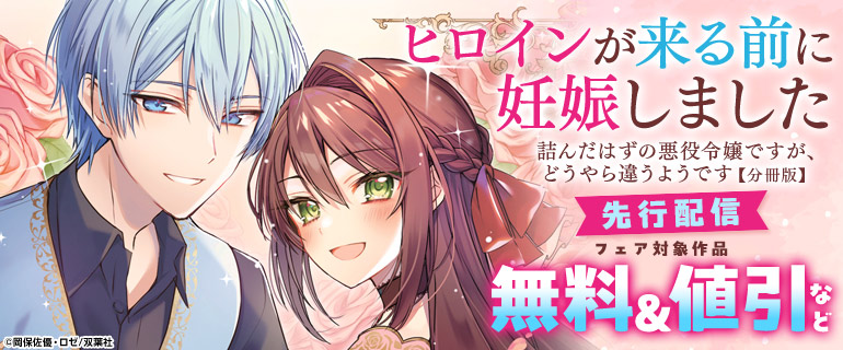 「ヒロインが来る前に妊娠しました　詰んだはずの悪役令嬢ですが、どうやら違うようです【分冊版】」先行配信