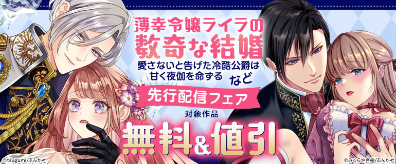 「薄幸令嬢ライラの数奇な結婚 愛さないと告げた冷酷公爵は甘く夜伽を命ずる」など 先行配信フェア
