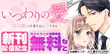 「いつわりの愛～契約婚の旦那さまは甘すぎる～」新刊配信記念