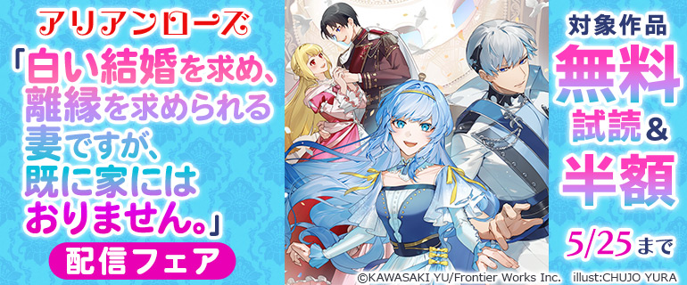 アリアンローズ「白い結婚を求め、離縁を求められる妻ですが、既に家にはおりません。」配信フェア