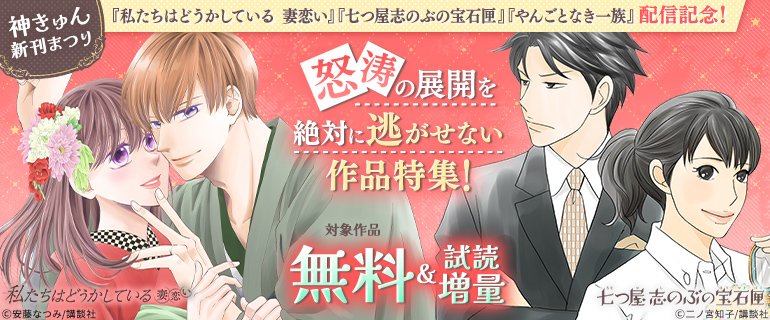 神きゅん新刊まつり『私たちはどうかしている　妻恋い』『七つ屋志のぶの宝石匣』『やんごとなき一族』配信記念！　怒涛の展開を絶対に逃がせない作品特集！
