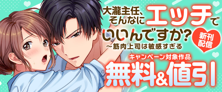 『大瀧主任、そんなにエッチでいいんですか？』新刊配信フェア