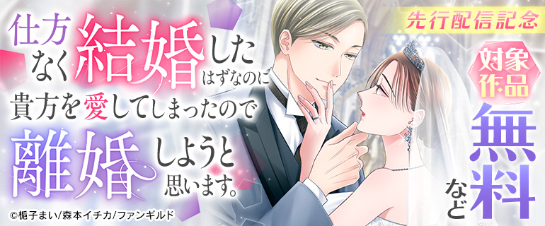 『仕方なく結婚したはずなのに貴方を愛してしまったので離婚しようと思います。』先行配信記念