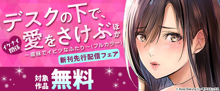 『デスクの下で、愛をさけぶ～曖昧でイビツなふたり～(フルカラー)』新刊先行フェア
