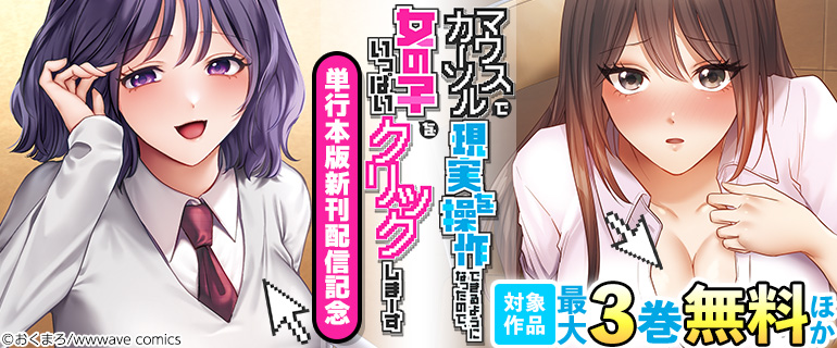『マウスカーソルで現実を操作できるようになったので、女の子をいっぱいクリックしまーす』単行本版新刊配信記念！