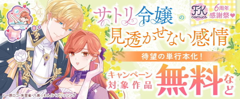 『サトリ令嬢の見透かせない感情』待望の単行本化！　FK comics 6周年感謝祭