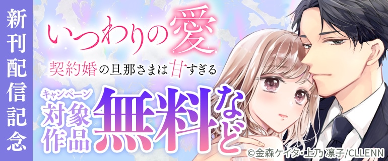 「いつわりの愛～契約婚の旦那さまは甘すぎる～」新刊配信記念