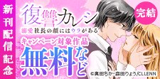 『復讐カレシ～溺愛社長の顔にはウラがある～』新刊配信記念