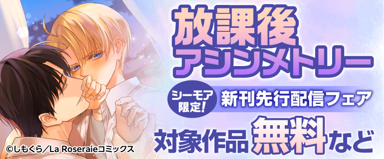 シーモア限定★「放課後アシンメトリー」新刊先行配信フェア