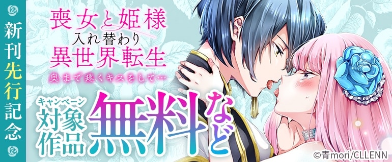 「喪女と姫様入れ替わり異世界転生 奥まで疼くキスをして…」新刊先行記念