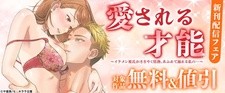 『愛される才能 ～イケメン彼氏がささやく情熱、あふれて溺れる私の…～』新刊配信フェア