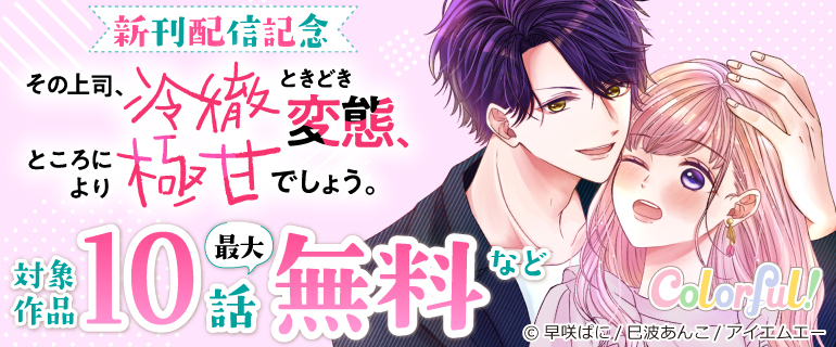 Colorful!「その上司、冷徹ときどき変態、ところにより極甘でしょう。」新刊配信記念