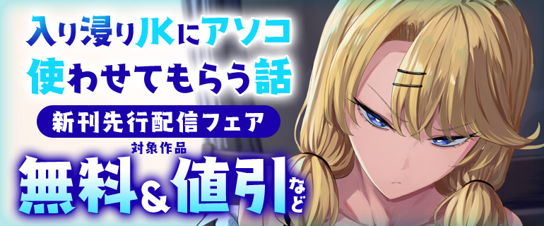 【コミックシーモア限定】「入り浸りJKにアソコ使わせてもらう話」先行配信フェア★