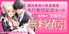 『敵国貴族の執着溺愛【白抜き修正版】』先行配信記念