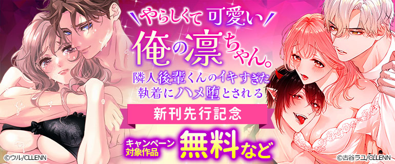 【やらしくて可愛い俺の凛ちゃん。～隣人後輩くんのイキすぎた執着にハメ堕とされる～】新刊先行記念