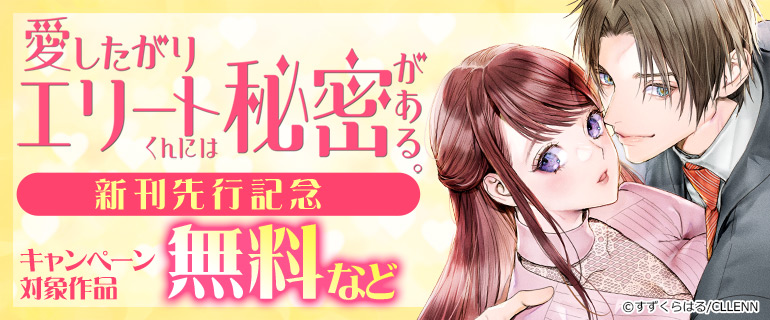 「愛したがりエリートくんには秘密がある。」 新刊先行記念