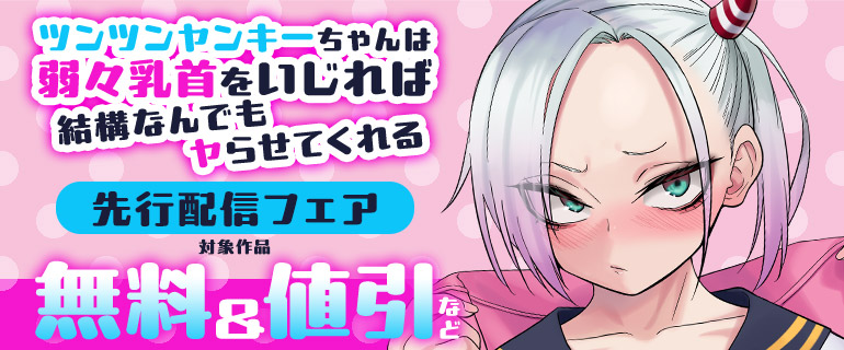 「ツンツンヤンキーちゃんは弱々乳首をいじれば結構なんでもヤらせてくれる」先行配信フェア