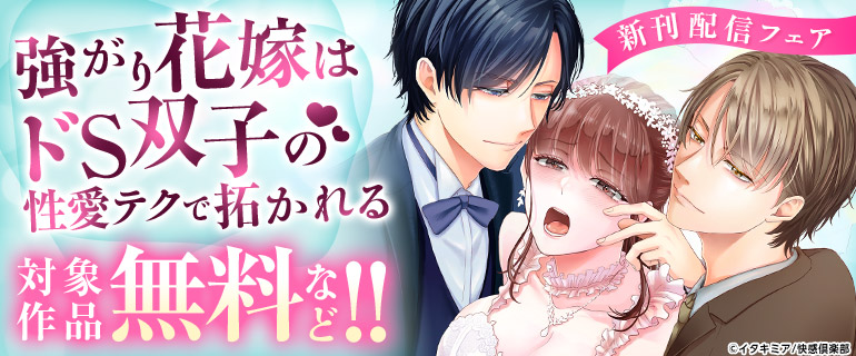 『強がり花嫁はドS双子の性愛テクで拓かれる』新刊配信フェア