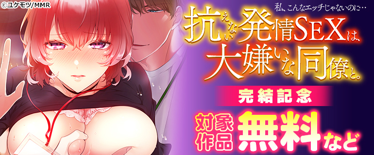 「私、こんなエッチじゃないのに…～抗えない発情SEXは、大嫌いな同僚と。」 完結記念