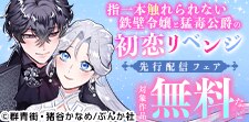 「指一本触れられない鉄壁令嬢と猛毒公爵の初恋」先行配信