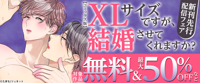 【コミックス版】「XLサイズですが、結婚させてくれますか？」新刊配信フェア