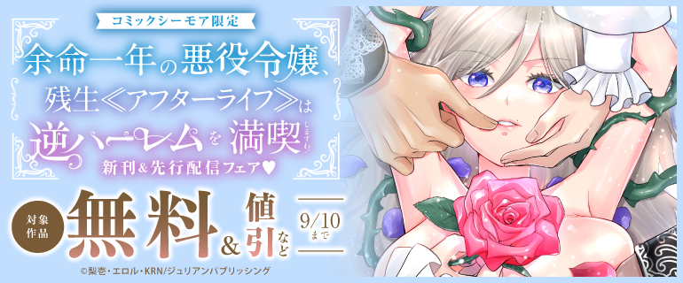 「余命一年の悪役令嬢、残生≪アフターライフ≫は逆ハーレムを満喫しますわ！」新刊＆先行配信フェア