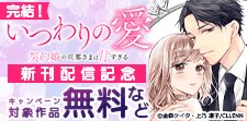 「いつわりの愛～契約婚の旦那さまは甘すぎる～」新刊配信記念