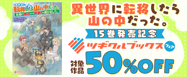 「異世界に転移したら山の中だった。反動で強さよりも快適さを選びました。」15巻発売記念 ツギクルブックスフェア