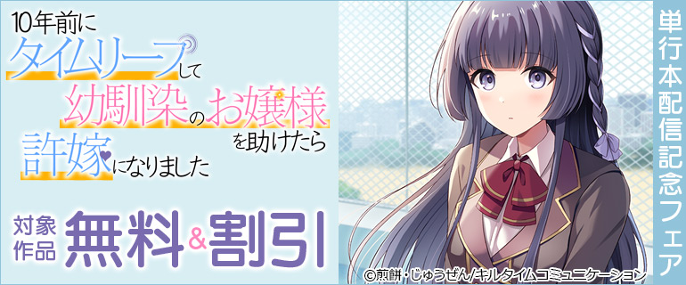 「10年前にタイムリープして幼馴染のお嬢様を助けたら許嫁になりました」単行本配信フェア