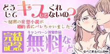 「どうしてキスしてくれないの？」　完結記念