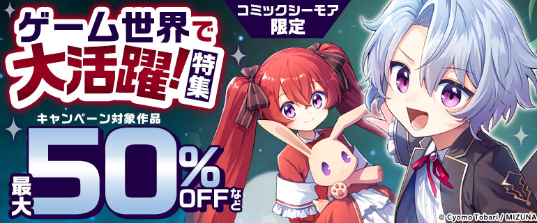 コミックシーモア限定★ゲーム世界で大活躍！特集